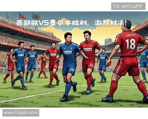 西部联与墨尔本胜利激战正酣谁能在这场对决中笑到最后 西部联与墨尔本胜利激战正酣谁能在这场对决中笑到最后